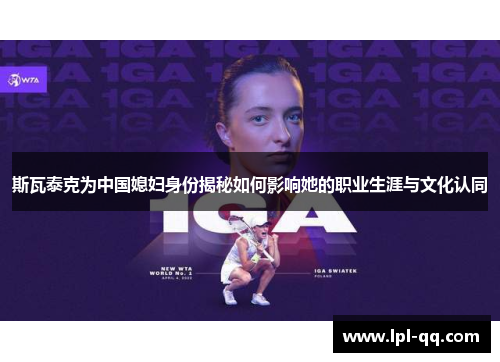 斯瓦泰克为中国媳妇身份揭秘如何影响她的职业生涯与文化认同
